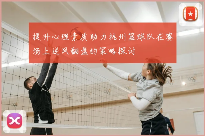 提升心理素质助力杭州篮球队在赛场上逆风翻盘的策略探讨